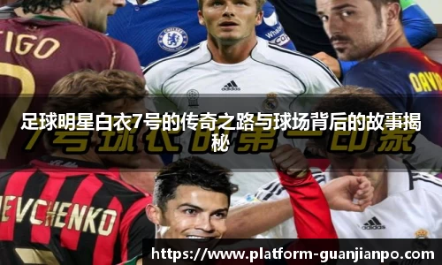 足球明星白衣7号的传奇之路与球场背后的故事揭秘